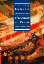 Dobrodružná cesta přes Rusko do Persie v letech 1602–1604 Dobrodružná cesta přes Rusko do Persie v letech 1602–1604